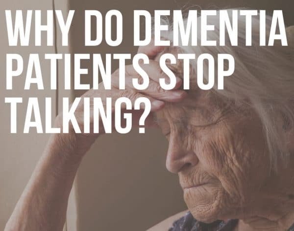 Why Dementia Patients Stop Talking