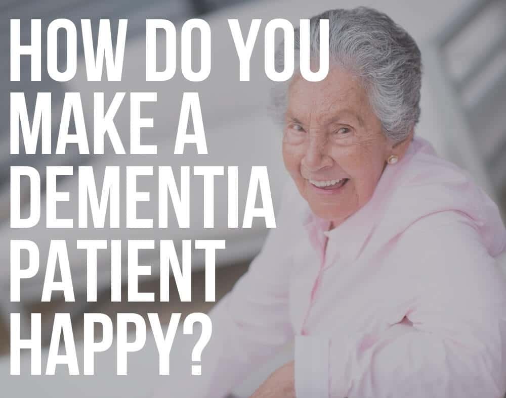how do you make a dementia patient happy