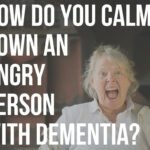 how do you calm down an angry person with dementia