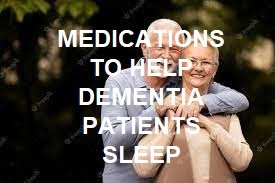 Medication to Help Dementia Patients Sleep